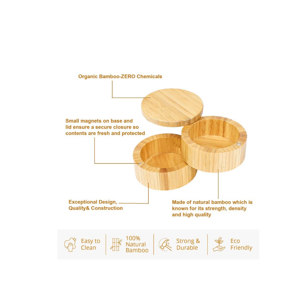 Organic bamboo, zero chemicals, small magnets on base and lid, exceptional design, easy to clean, strong & durable, eco-friendly.