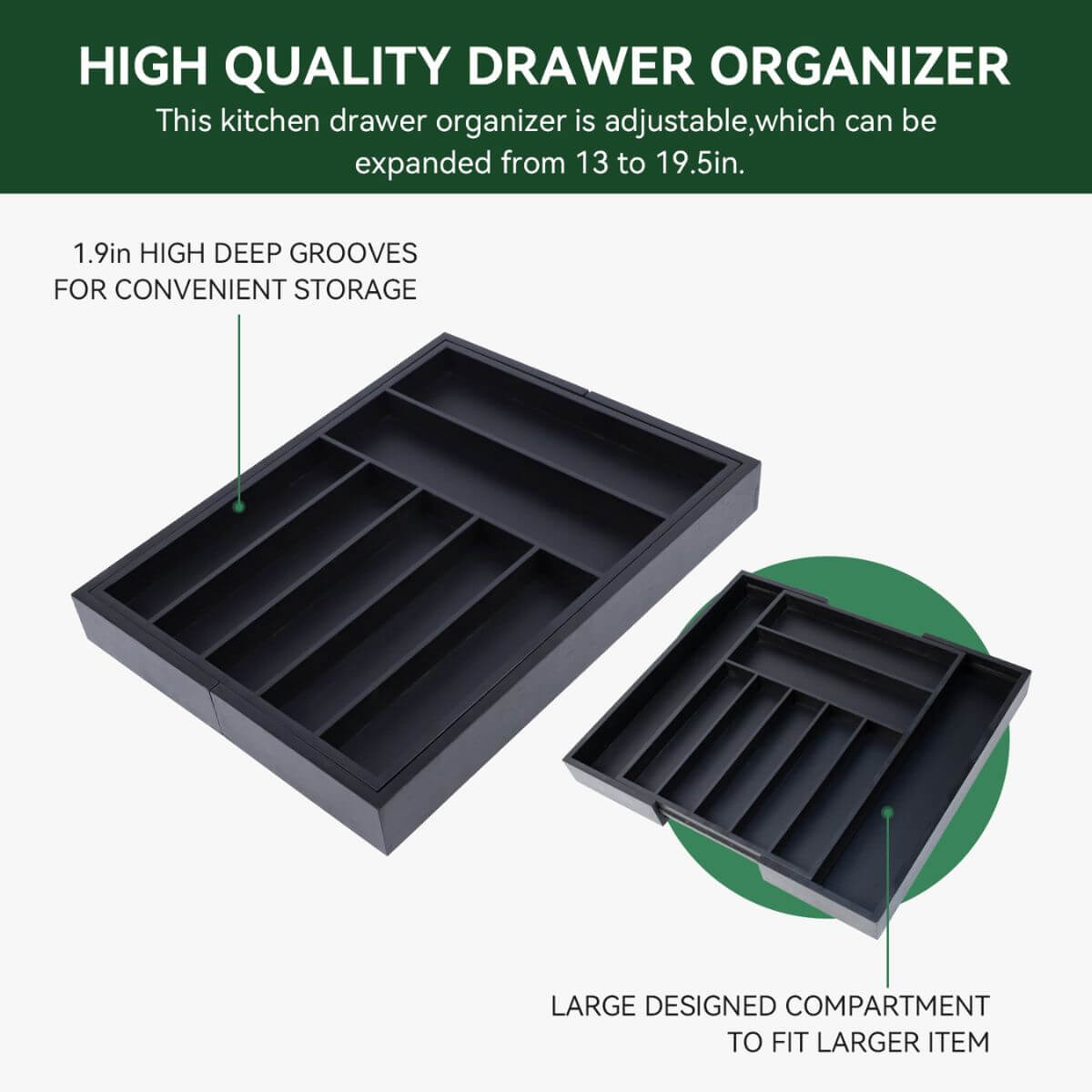 High quality drawer organizer expands from 13 to 19.5 inches; 1.9 inch deep grooves; large compartment for larger items.